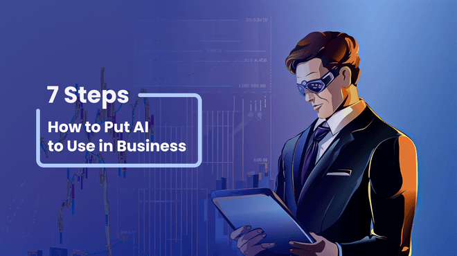 How to Put AI to Use in Business in 7 Essential Steps