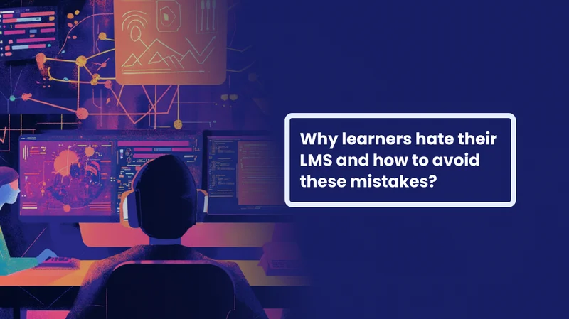 Why learners hate their LMS and how to avoid these mistakes?